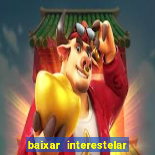 baixar interestelar filme completo dublado